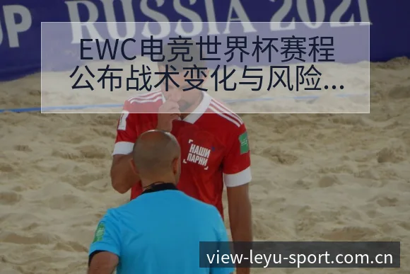 EWC电竞世界杯赛程公布战术变化与风险点前瞻分析 - 乐鱼